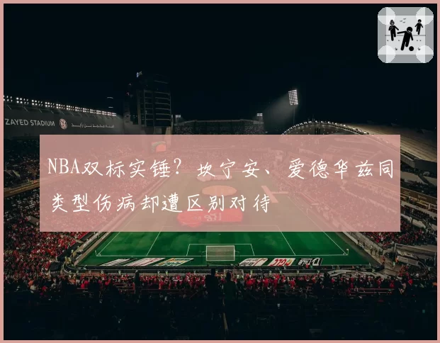 NBA双标实锤？坎宁安、爱德华兹同类型伤病却遭区别对待