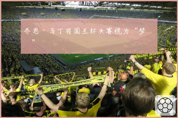 乔恩·马丁将国王杯决赛视为“梦想”